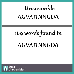 169 words unscrambled from agvaitnngda