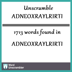 1713 words unscrambled from adneoxraylrirti