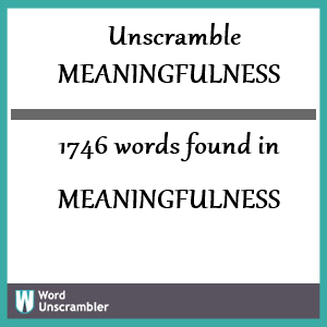 1746 words unscrambled from meaningfulness