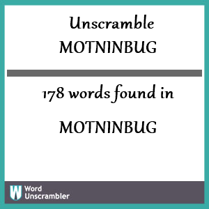 178 words unscrambled from motninbug