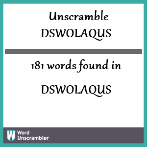 181 words unscrambled from dswolaqus