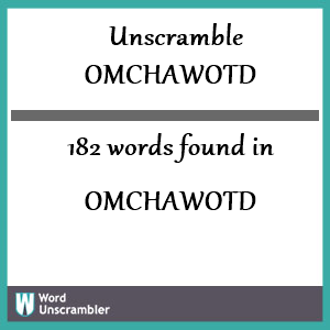 182 words unscrambled from omchawotd