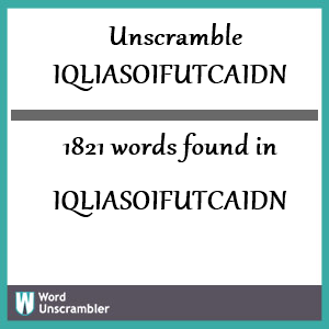 1821 words unscrambled from iqliasoifutcaidn