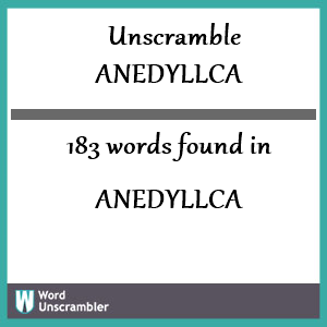 183 words unscrambled from anedyllca