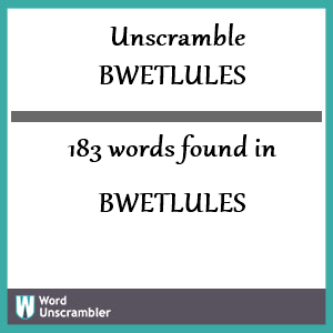 183 words unscrambled from bwetlules