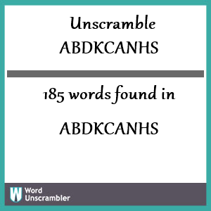 185 words unscrambled from abdkcanhs