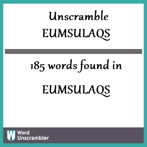 185 words unscrambled from eumsulaqs