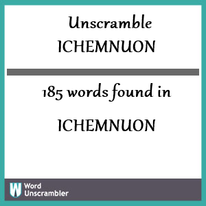 185 words unscrambled from ichemnuon