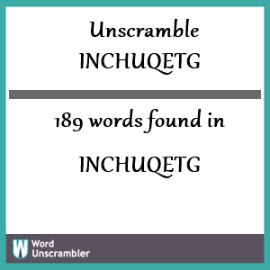189 words unscrambled from inchuqetg