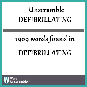 1909 words unscrambled from defibrillating