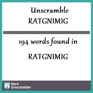 194 words unscrambled from ratgnimig