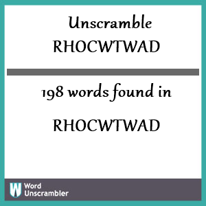 198 words unscrambled from rhocwtwad