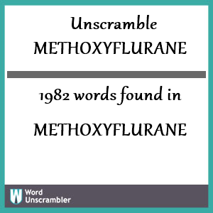 1982 words unscrambled from methoxyflurane