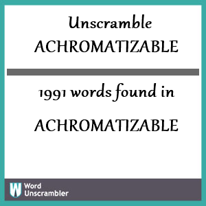 1991 words unscrambled from achromatizable