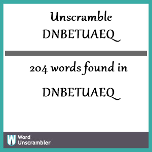 204 words unscrambled from dnbetuaeq