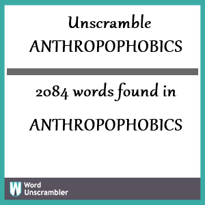 2084 words unscrambled from anthropophobics