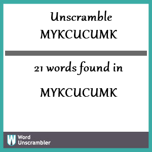 21 words unscrambled from mykcucumk
