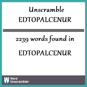 2239 words unscrambled from edtopalcenur