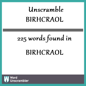 225 words unscrambled from birhcraol
