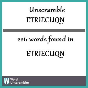 226 words unscrambled from etriecuqn
