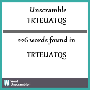 226 words unscrambled from trteuatqs