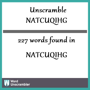 227 words unscrambled from natcuqihg