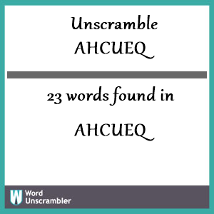 23 words unscrambled from ahcueq