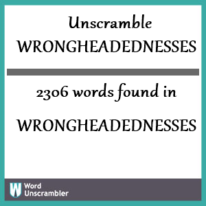 2306 words unscrambled from wrongheadednesses