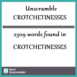 2309 words unscrambled from crotchetinesses