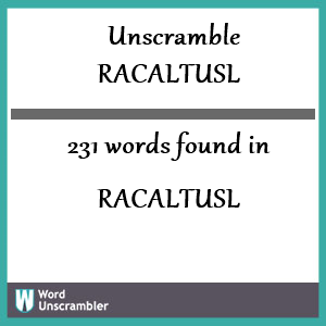 231 words unscrambled from racaltusl
