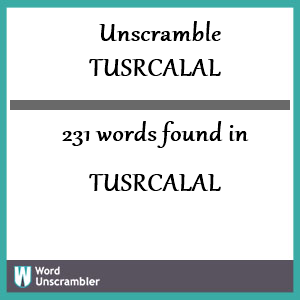 231 words unscrambled from tusrcalal