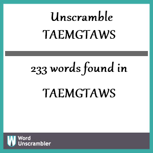 233 words unscrambled from taemgtaws