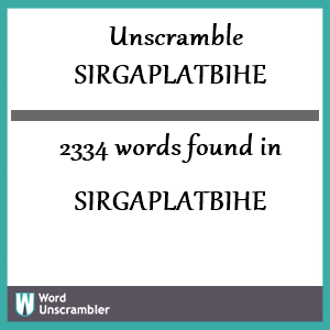 2334 words unscrambled from sirgaplatbihe