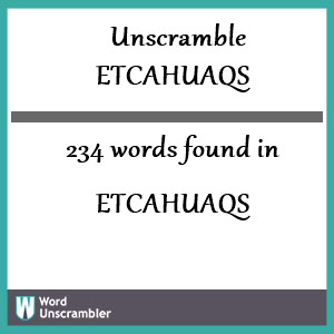 234 words unscrambled from etcahuaqs