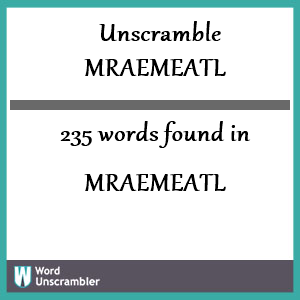 235 words unscrambled from mraemeatl