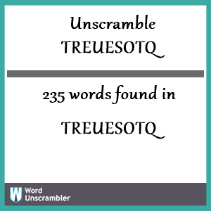 235 words unscrambled from treuesotq