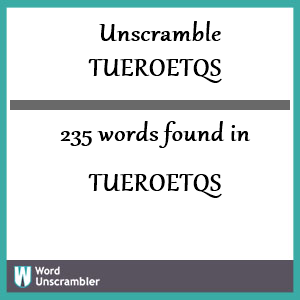 235 words unscrambled from tueroetqs