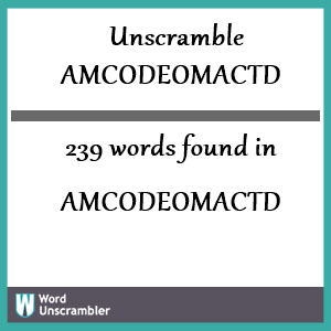 239 words unscrambled from amcodeomactd