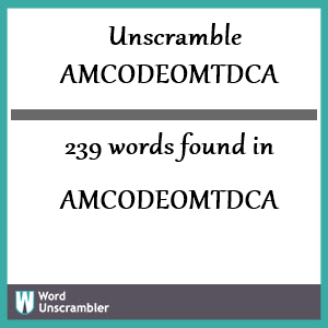 239 words unscrambled from amcodeomtdca