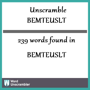 239 words unscrambled from bemteuslt