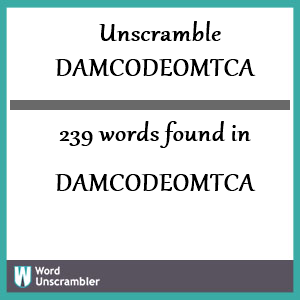239 words unscrambled from damcodeomtca