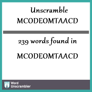 239 words unscrambled from mcodeomtaacd