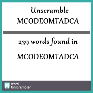 239 words unscrambled from mcodeomtadca