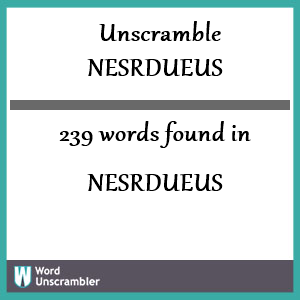 239 words unscrambled from nesrdueus