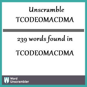 239 words unscrambled from tcodeomacdma