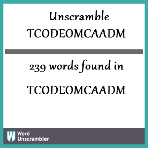 239 words unscrambled from tcodeomcaadm