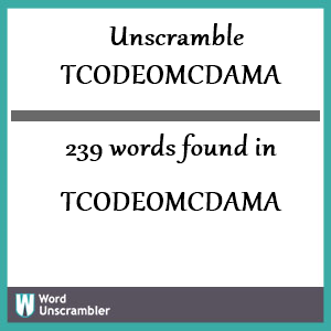 239 words unscrambled from tcodeomcdama
