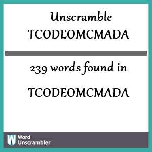 239 words unscrambled from tcodeomcmada