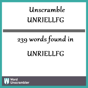 239 words unscrambled from unriellfg