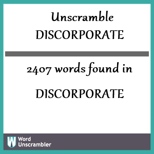 2407 words unscrambled from discorporate
